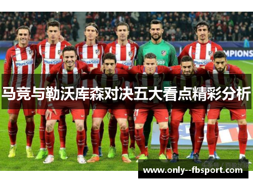 马竞与勒沃库森对决五大看点精彩分析 马竞与勒沃库森对决五大看点精彩分析