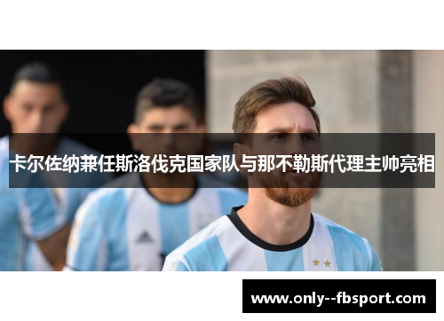 卡尔佐纳兼任斯洛伐克国家队与那不勒斯代理主帅亮相